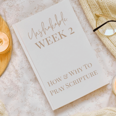 Unshakable: How to Pray Scripture and Grow Closer to God (Week 2 Study)